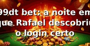 99dt bet: a noite em que Rafael descobriu o login certo 🎲