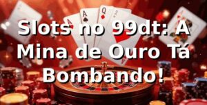 Slots no 99dt: A Mina de Ouro Tá Bombando! 🎰